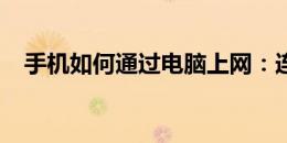 手机如何通过电脑上网：连接与设置教程