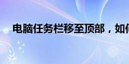 电脑任务栏移至顶部，如何还原到原位？