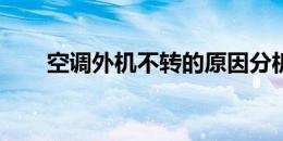 空调外机不转的原因分析及解决方案