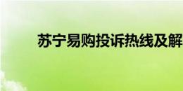 苏宁易购投诉热线及解决流程详解