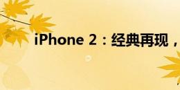 iPhone 2：经典再现，时代的记忆